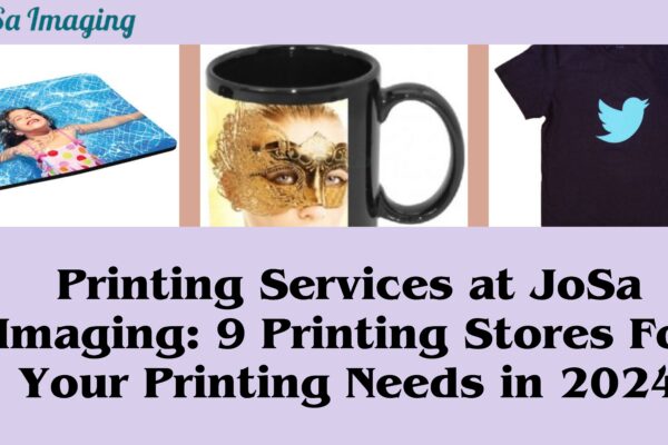 Printing Services at JoSa Imaging: 9 Printing Stores For Your Printing Needs in 2024